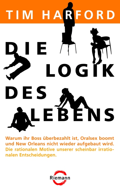 Die Logik des Lebens: Warum Ihr Boss überbezahlt ist, Oralsex boomt und New Orleans nicht wieder aufgebaut wird - Die rationalen Motive unserer scheinbar irrationalen Entscheidungen - Tim Harford Die Logik des Lebens: Warum Ihr Boss überbezahlt ist, Oralsex boomt und New Orleans nicht wieder aufgebaut wird - Die rationalen Motive unserer scheinbar irrationalen Entscheidungen - Tim Harford
