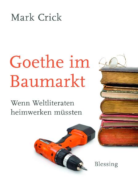 Goethe im Baumarkt: Wenn Weltliteraten heimwerken müssten - Mark Crick Goethe im Baumarkt: Wenn Weltliteraten heimwerken müssten - Mark Crick