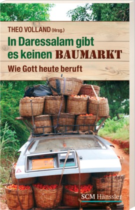 In Daressalam gibt es keinen Baumarkt: Wie Gott heute beruft In Daressalam gibt es keinen Baumarkt: Wie Gott heute beruft