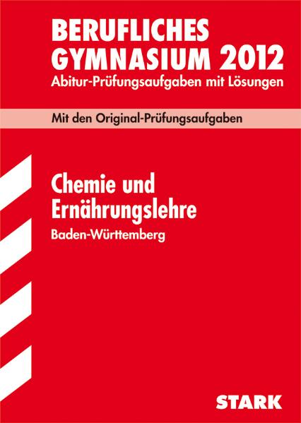 Abitur-Prüfungsaufgaben Berufliche Gymnasien Baden-Württemberg. Mit Lösungen: Abiturprüfung Berufliches Gymnasium Baden-Württemberg Chemie/Ernährungslehre, 2001-2009 - Pia Königer-Armbruster