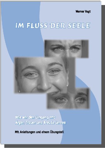 Im Fluss der Seele. Wie wir den Umgang mit Ärger, Trauer und Freude lernen - Dr. Werner Vogt