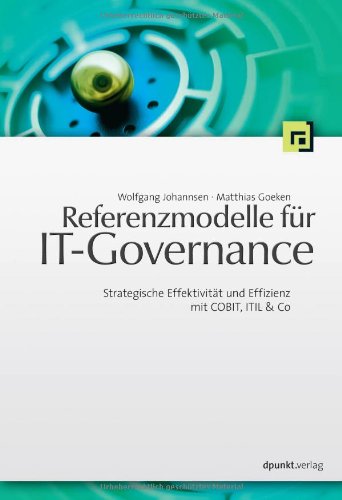 Referenzmodelle für IT-Governance. Strategische Effektivität und Effizienz mit COBIT, ITIL & Co - Wolfgang Johannsen