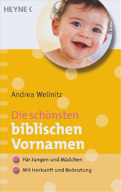 Die schönsten biblischen Vornamen: - Für Jungen und Mädchen - - Mit Herkunft und Bedeutung - Andrea Wellnitz