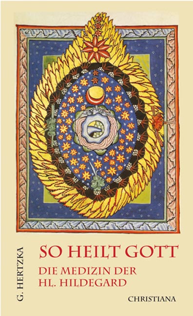 So heilt Gott: Die Medizin der heiligen Hildegard von Bingen als neues Naturheilverfahren - Gottfried Hertzka
