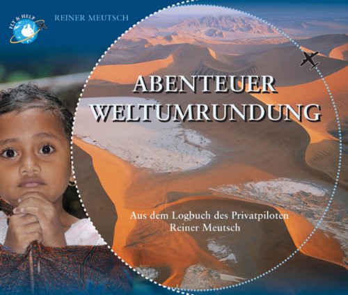 Abenteuer Weltumrundung: Aus dem Logbuch des Privatpiloten Reiner Meutsch - Reiner Meutsch