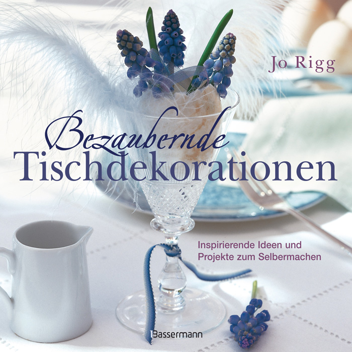 Bezaubernde Tischdekorationen: Inspirierende Ideen und Projekte zum Selbermachen - Jo Rigg