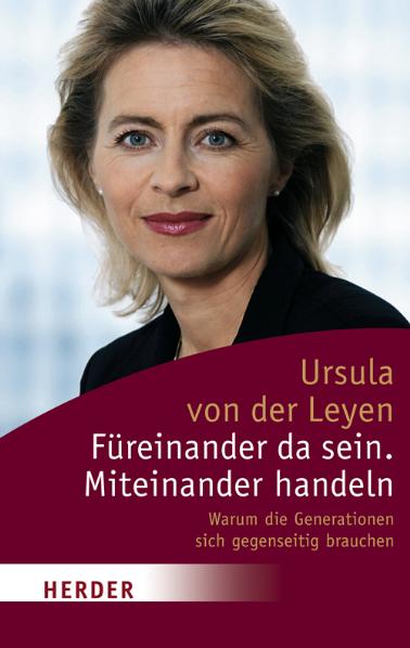 Füreinander da sein, miteinander handeln. Warum die Generationen sich gegenseitig brauchen - Ursula von der Leyen