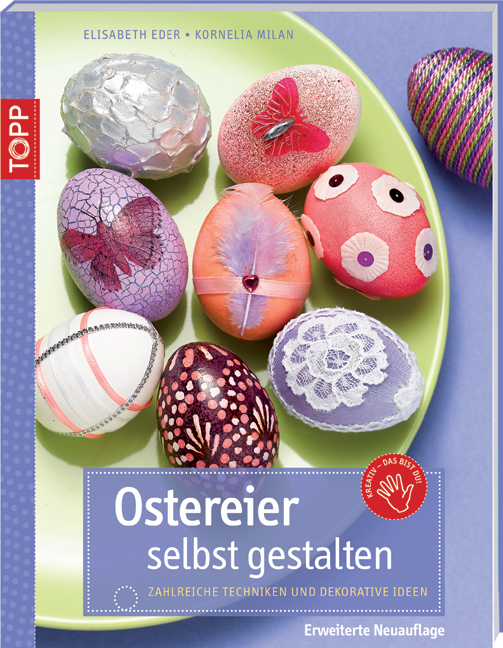 Ostereier selbst gestalten: Zahlreiche Techniken und dekorative Ideen; erweiterte Auflage - Elisabeth Eder