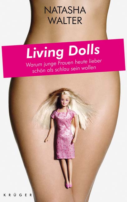 Living Dolls: Warum junge Frauen heute lieber schön als schlau sein wollen - Natasha Walter