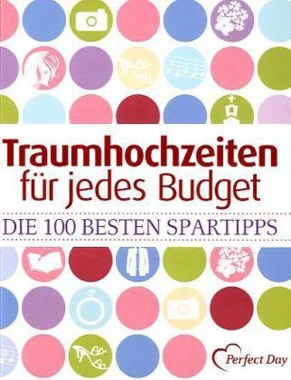 Traumhochzeiten für jedes Budget: Die 100 besten Spartipps. Checklisten, Preise und Bezugsquellen - Bettina Pyczak