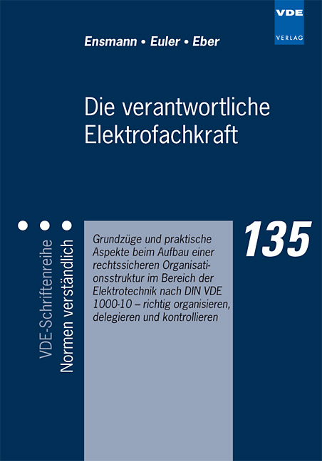Die verantwortliche Elektrofachkraft - Grundzüge und praktische Aspekte beim Aufbau einer rechtssicheren Organisationsstruktur im Bereich der Elektrotechnik nach DIN VDE 1000-10 - Ralf Ensmann
