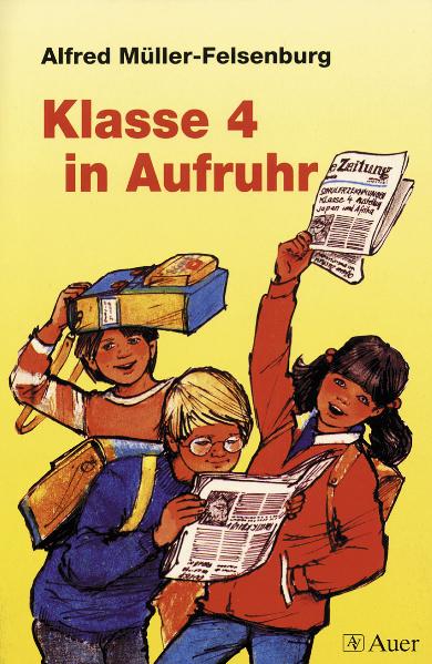 Klasse 4 in Aufruhr - Alfred Müller-Felsenburg