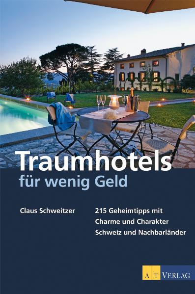 Traumhotels für wenig Geld: 215 Geheimtipps mit Charme und Charakter - Schweiz und Nachbarländer - Claus Schweitzer