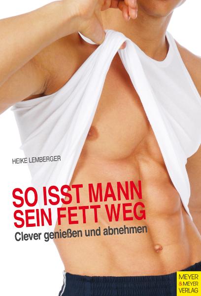So isst Mann sein Fett weg!: Clever genießen und abnehmen - Heike Lemberger