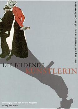 Die bildende Künstlerin. Wertung und Wandel in Quellentexten 1855-1945