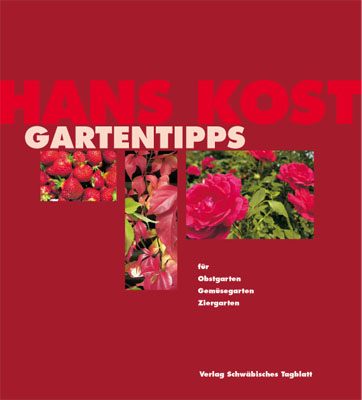 Hans Kost Gartentipps: Für Obstgarten, Gemüsegarten und Ziergarten - Hans Kost