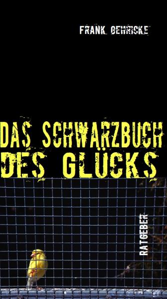 Das Schwarzbuch des Glücks: Einundsechzig Übungen, die Sie unwahrscheinlich unglücklich machen - Frank Gehricke