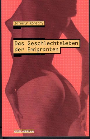 Das Geschlechtsleben der Emigranten: Erzählungen - Jaromir Konecny