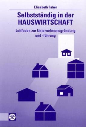 Selbstständig in der Hauswirtschaft: Leitfaden zur Unternehmensgründung und -führung - E. Faber