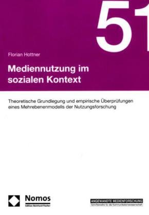 Mediennutzung im sozialen Kontext: Theoretische Grundlegung und empirische Überprüfungen eines Mehrebenenmodells der Nutzungsforschung - Florian Hottner