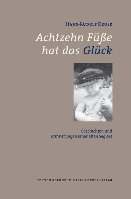 Achtzehn Füße hat das Glück: Geschichten und Erinnerungen eines alten Seglers - Hans-Rudolf Kruse