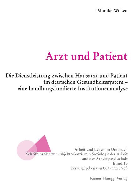 Arzt und Patient: Die Dienstleistung zwischen Hausarzt und Patient im deutschen Gesundheitssystem - eine handlungsfundierte Institutionenanalyse - Wilken, Monika