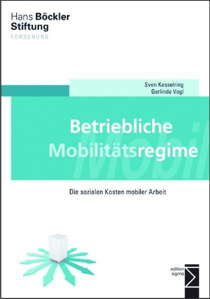 Betriebliche Mobilitätsregime: Die sozialen Kosten mobiler Arbeit - Kesselring, Sven