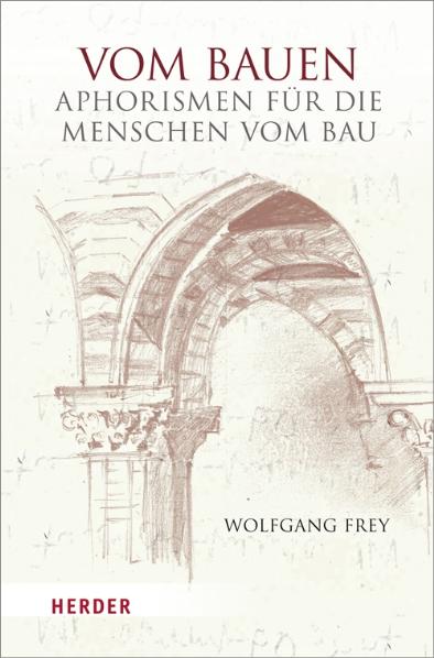 Vom Bauen: Aphorismen für die Menschen vom Bau - Frey, Wolfgang