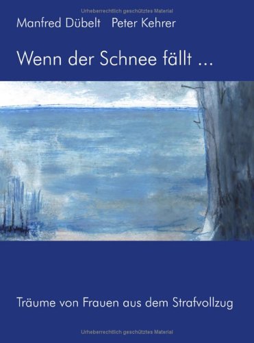 Wenn der Schnee fällt... Träume von Frauen aus dem Strafvollzug - Dübelt, Manfred