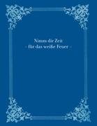 Nimm dir Zeit für das weiße Feuer: Streiflichter - bedrohter und sprießender - Sinnlichkeit - Luckow, Marion