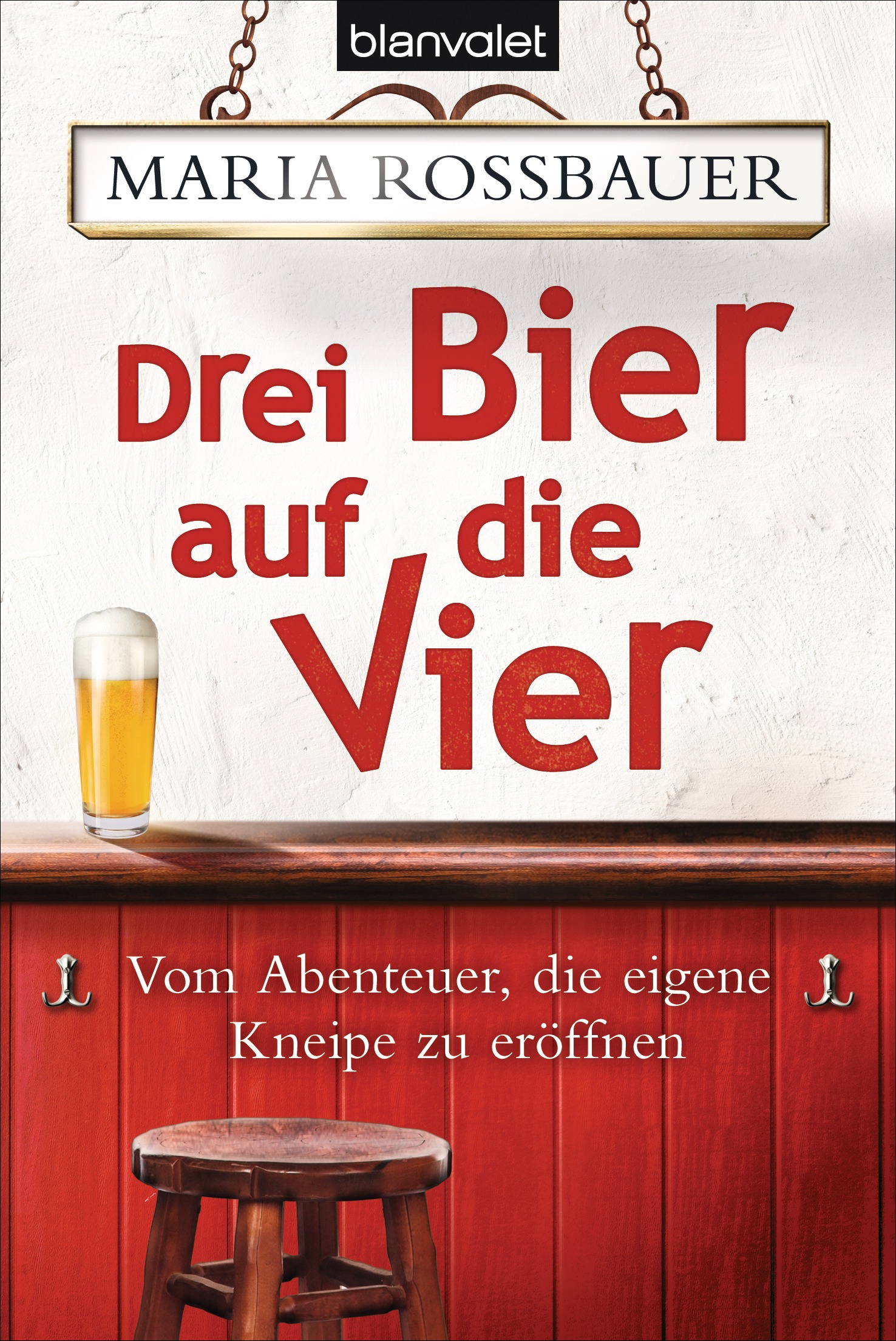 Drei Bier auf die Vier: Vom Abenteuer, die eigene Kneipe zu eröffnen - Maria Rossbauer