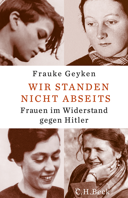 Wir standen nicht abseits: Frauen im Widerstand gegen Hitler - Geyken, Frauke