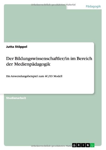 Der Bildungswissenschaftler/in im Bereich der Medienpädagogik: Ein Anwendungsbeispiel zum 4C/ID Modell - Stöppel, Jutta